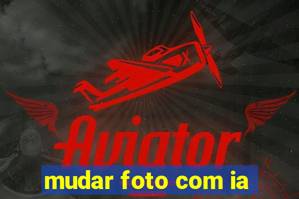 mudar foto com ia